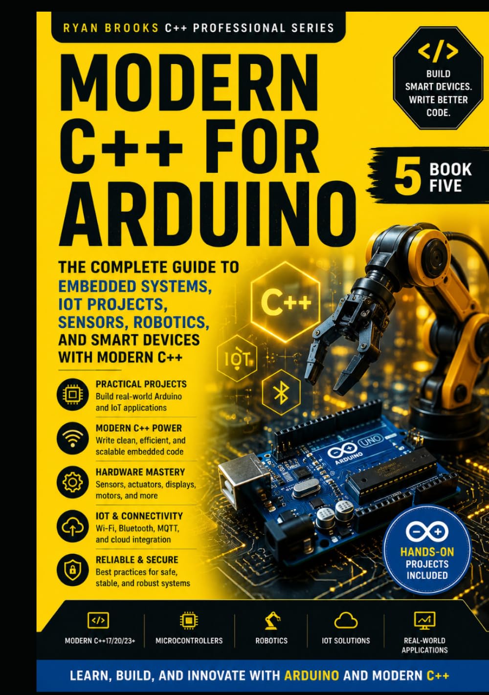 Real-World C++ Arduino Development: Build Embedded Systems, Automation Projects, Robotics, and IoT Applications (The Modern C++ Developer Series)
