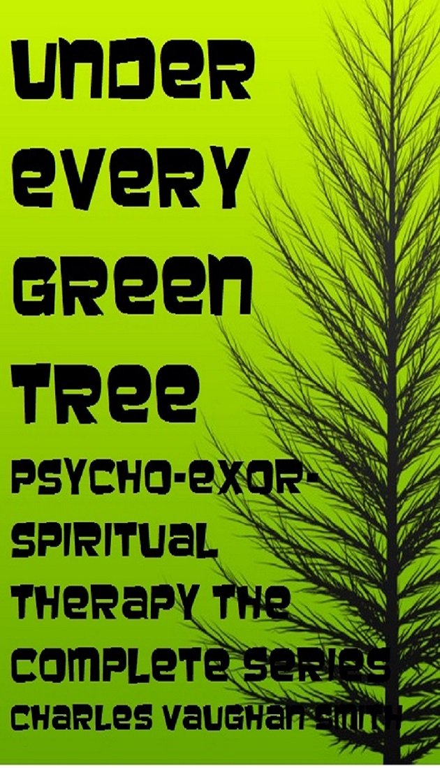 Under Every Green Tree: Psychoexorspiritual Therapy The Complete Series