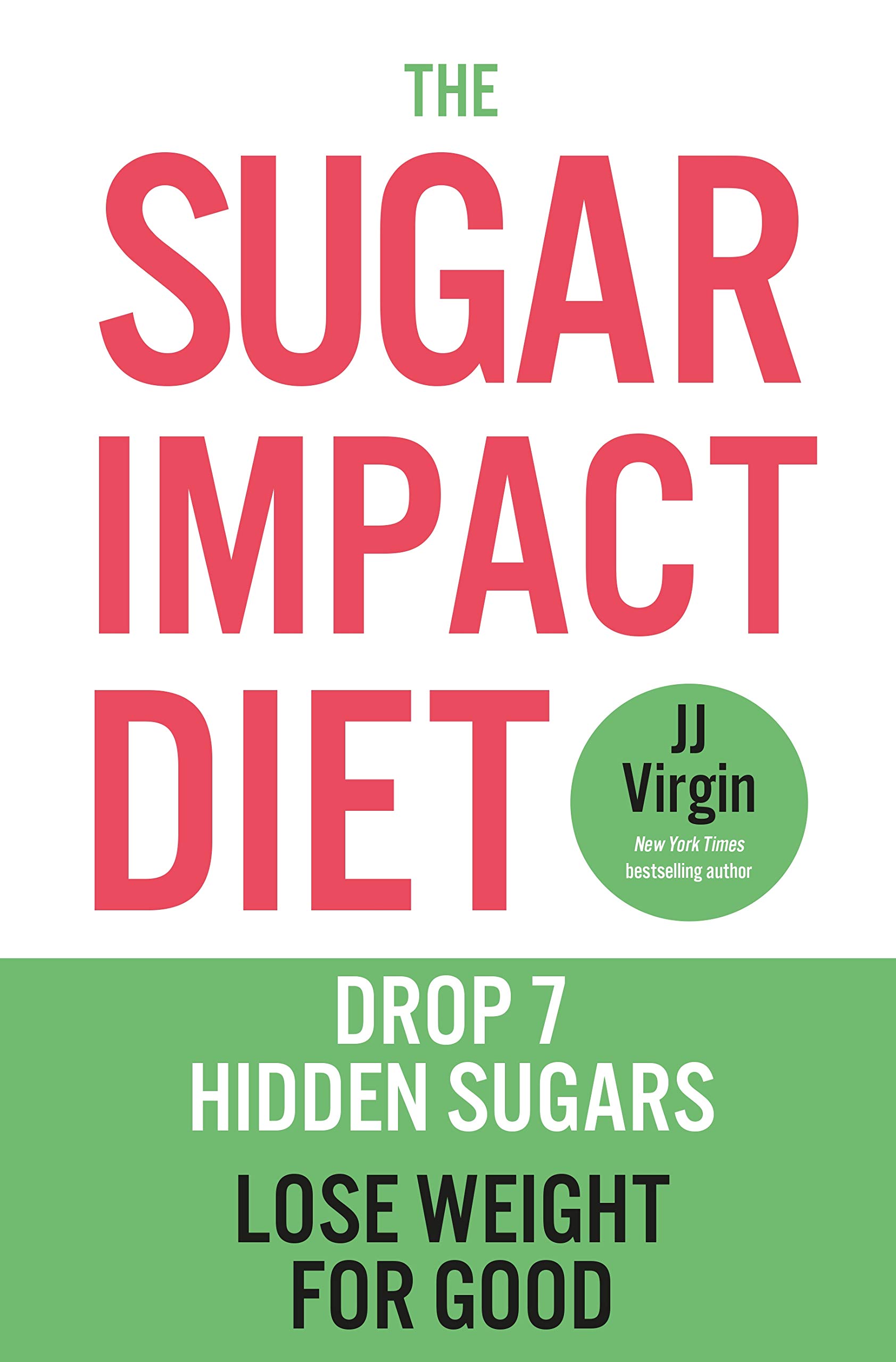 JJ Virgin's Sugar Impact Diet: Drop 7 Sugars to Lose Up to 10 Pounds in Just 2 Weeks: Drop 7 Hidden Sugars, Lose Up to 10 Pounds in Just 2 Weeks