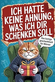 Ich hatte keine Ahnung, was ich dir schenken soll: Das ultimativ lustige Geschenk für Männer vollgepackt mit unnützem Wissen, kuriosen Fakten und ... Geburtstage und jeden anderen Anlass.