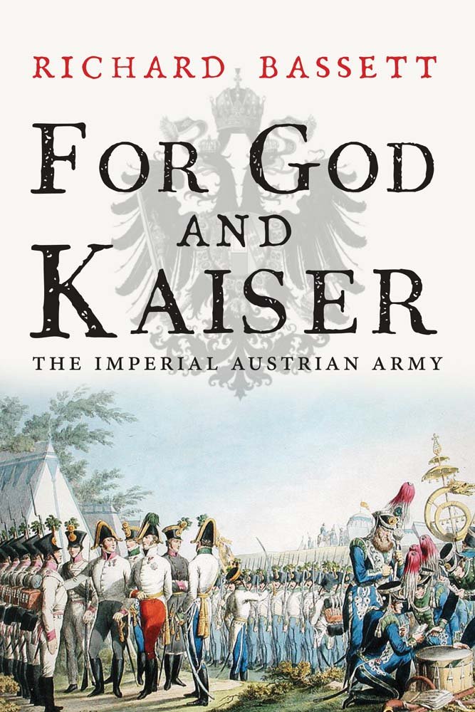 For God and Kaiser: The Imperial Austrian Army, 1619-1918 by Richard Bassett...