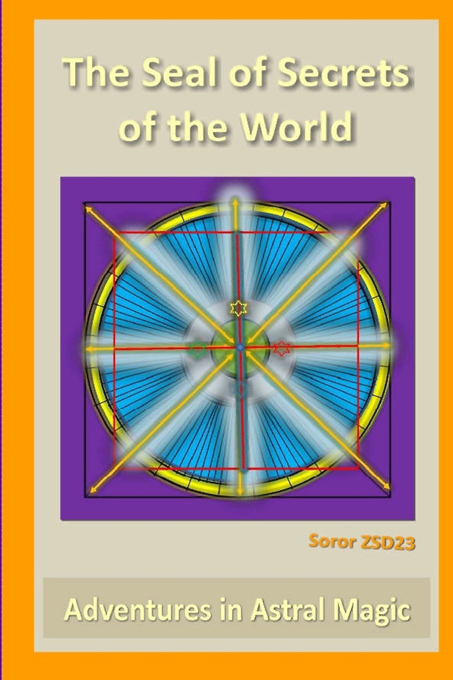 The Seal of Secrets of the World: Adventures in Astral Magic