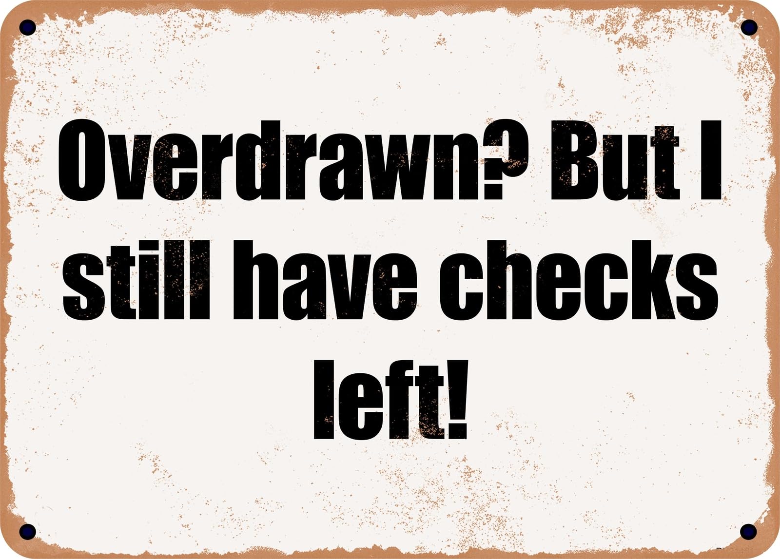 Miaomansenstore Metal Sign - Overdrawn? But I Still Have Checks Left! Home Decor