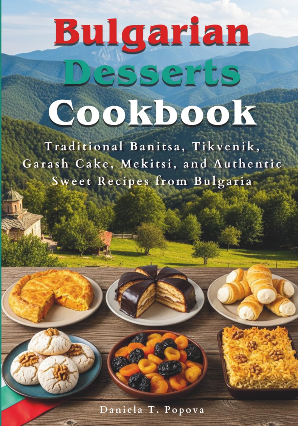 Bulgarian Desserts Cookbook: Traditional Banitsa, Tikvenik, Garash Cake, Mekitsi, and Authentic Sweet Recipes from Bulgaria
