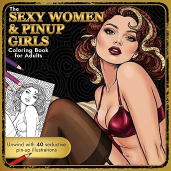 The Sexy Women and Pinup Girls Coloring Book For Adults Adult Coloring with Erotic Illustrated Drawings of Beautiful Women