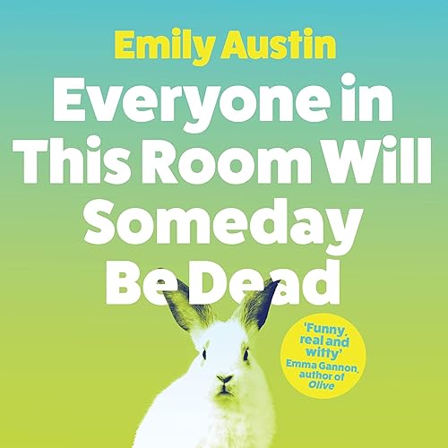 Everyone in This Room Will Someday Be Dead