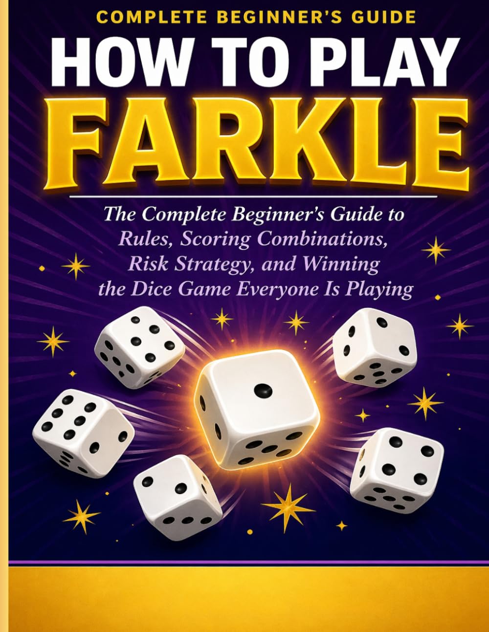 How to Play Farkle: The Complete Beginner's Guide to Rules, Scoring Combinations, Risk Strategy, and Winning the Dice Game Everyone Is Playing.