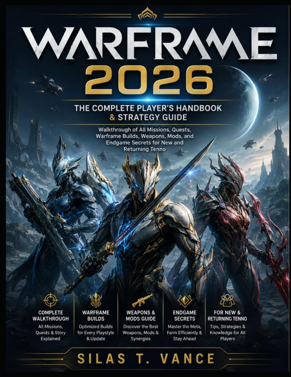 WARFRAME 2026: The Complete Player's Handbook & Strategy Guide — Walkthrough of All Missions, Quests, Warframe Builds, Weapons, Mods, and Endgame Secrets for New and Returning Tenno