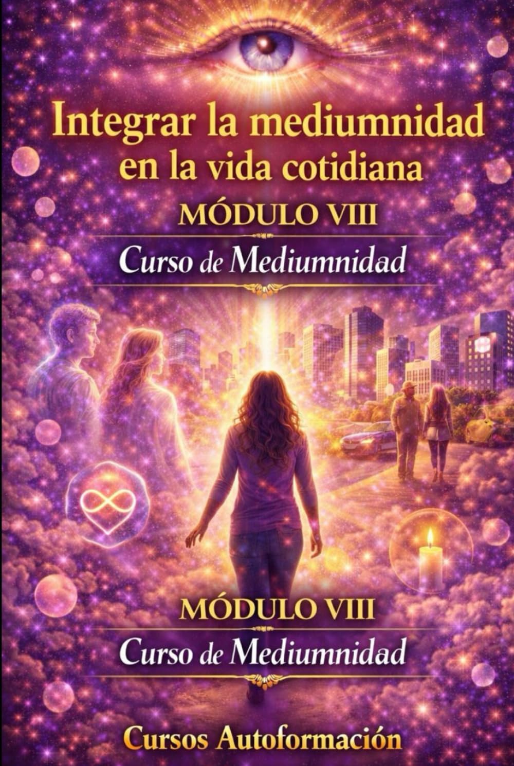 Curso de Mediumnidad: Módulo 8 - Integrar la mediumnidad en la vida cotidiana (Curso de Mediumnidad: Despierta, desarrolla y domina tu sensibilidad espiritual)