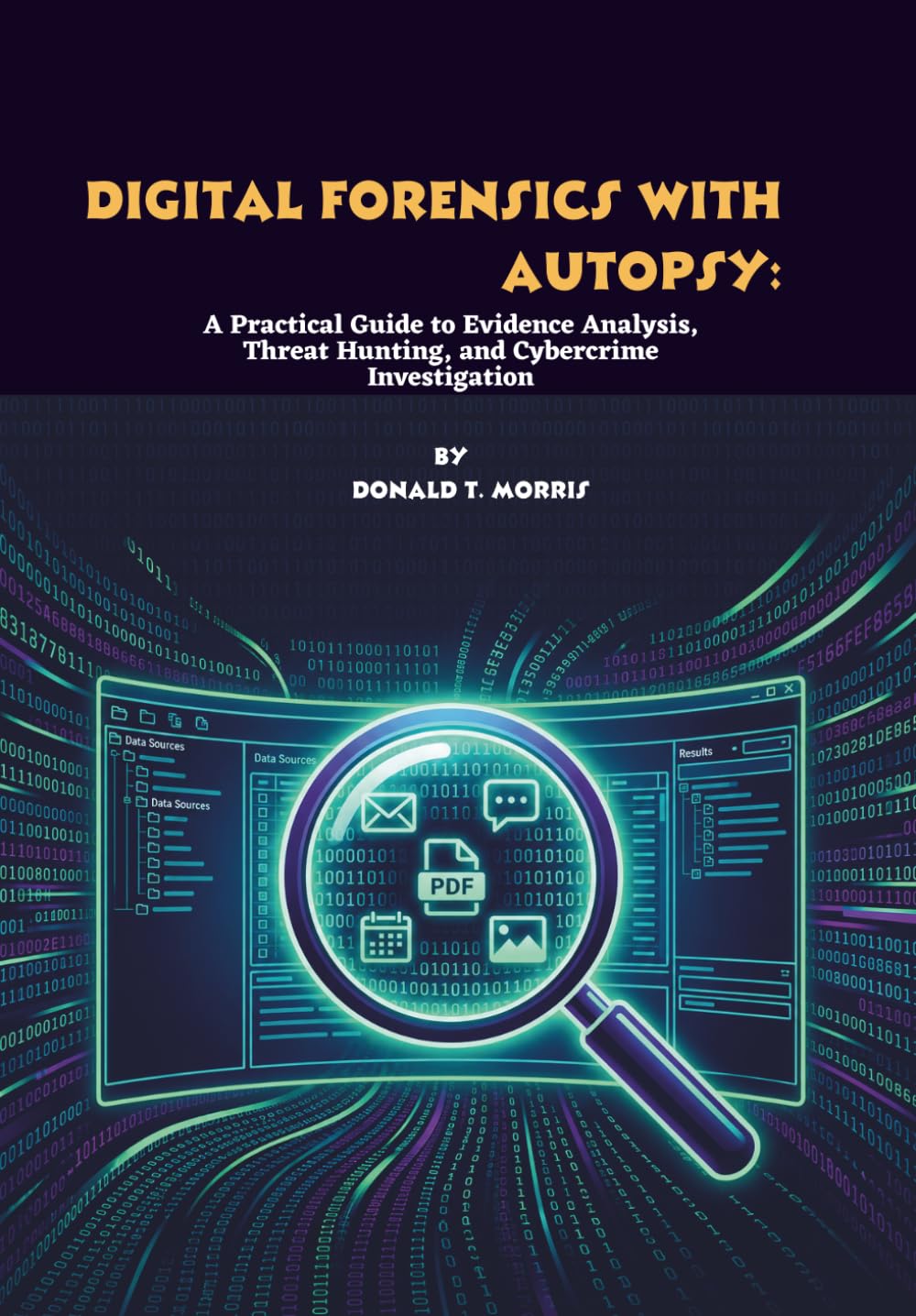 Digital Forensics with Autopsy: A Practical Guide to Evidence Analysis, Threat Hunting, and Cybercrime Investigation