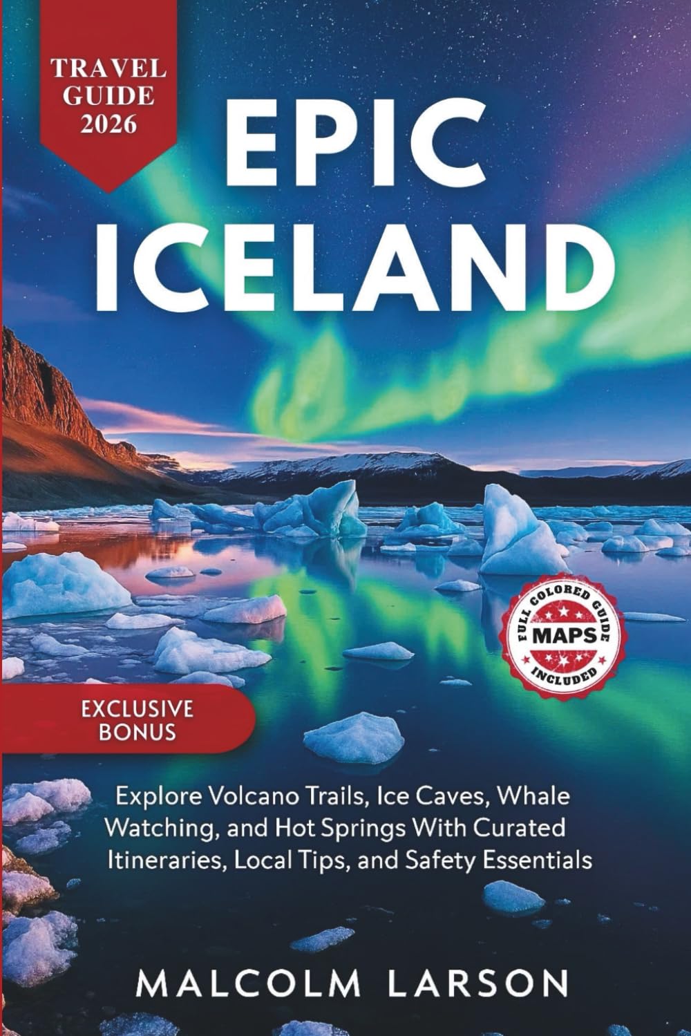 EPIC ICELAND TRAVEL GUIDE 2026: Explore Volcano Trails, Ice Caves, Whale Watching, and Hot Springs With Curated Itineraries, Local Tips, and Safety Essentials