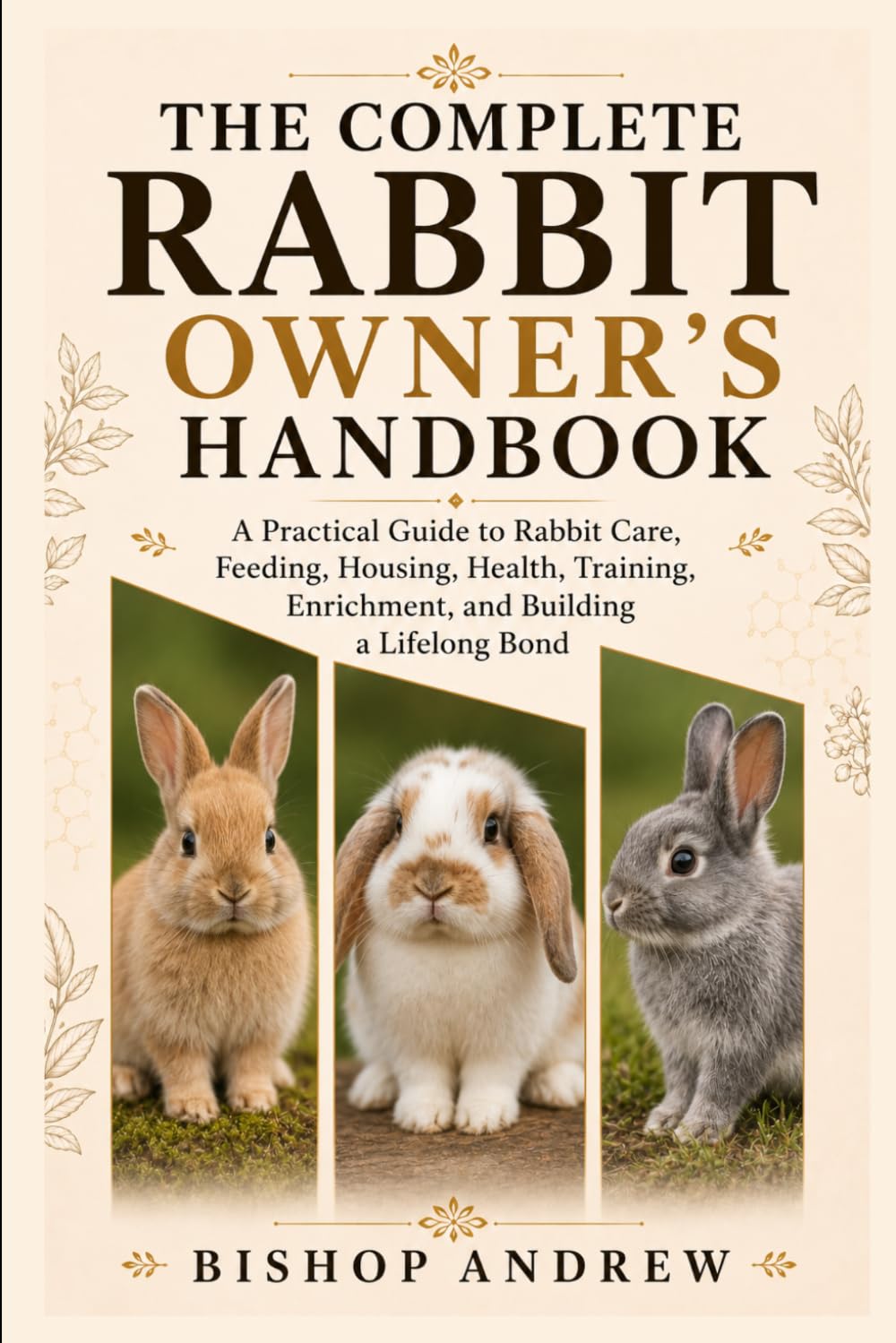 The Complete Rabbit Owner’s Handbook: A Practical Guide to Rabbit Care, Feeding, Housing, Health, Training, Enrichment, and Building a Lifelong Bond