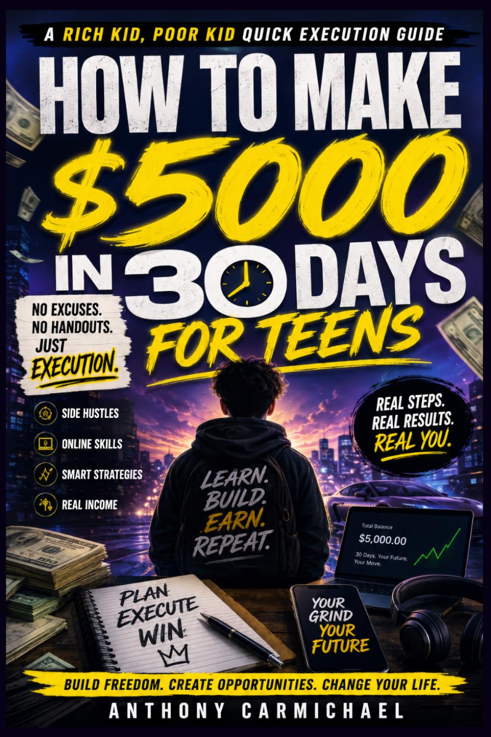How to Make $5000 in 30 Days for Teens: Build Real Income Fast with Side Hustles, Online Business, AI Tools, Content Creation & Smart Money Skills A Rich Kid, Poor Kid Quick Execution Guide