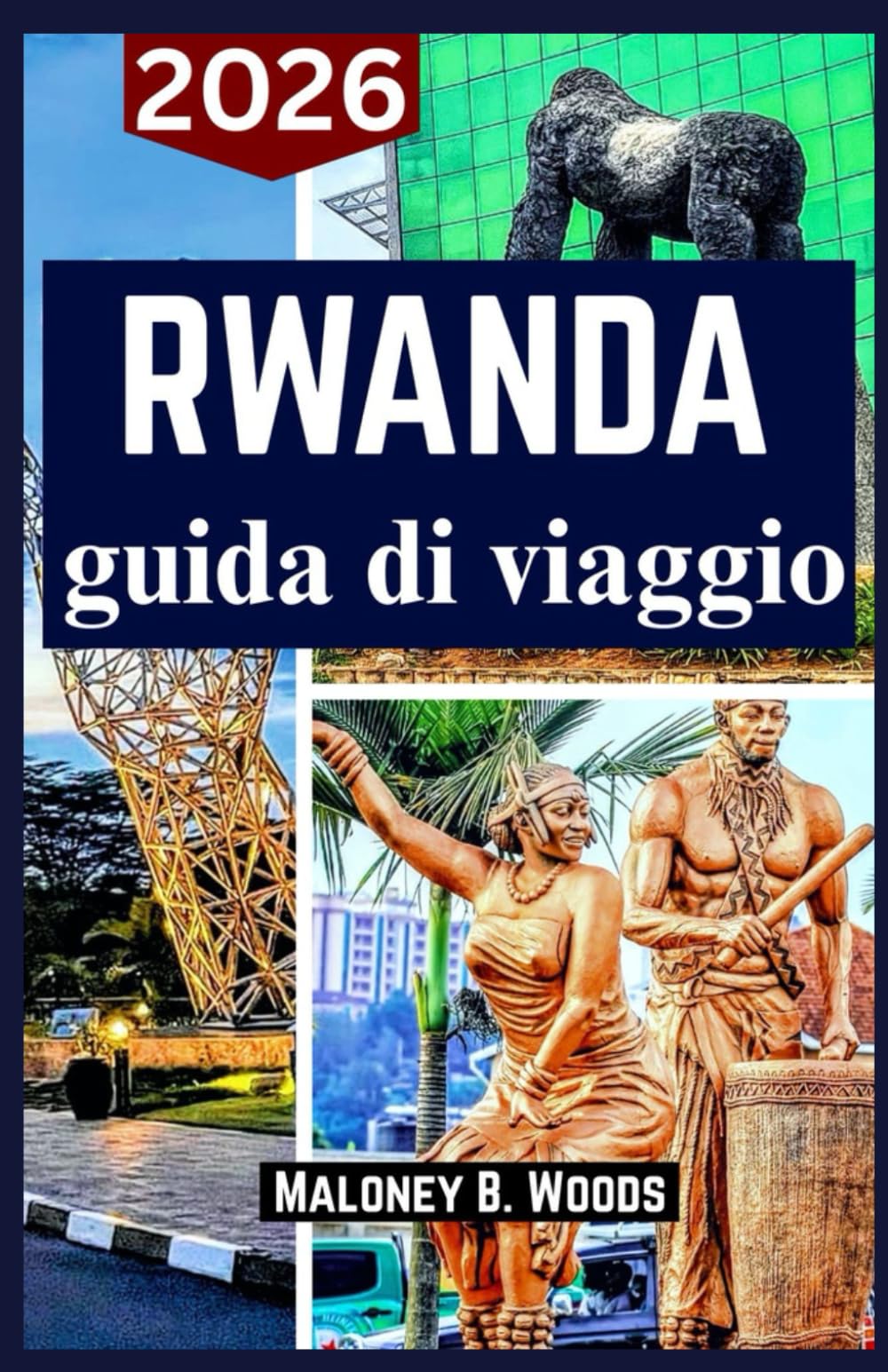 RWANDA GUIDA DI VIAGGIO 2026: Manuale del Viaggiatore per Trekking Gorilla, Safari, Escursioni, Laghi e Cultura Locale
