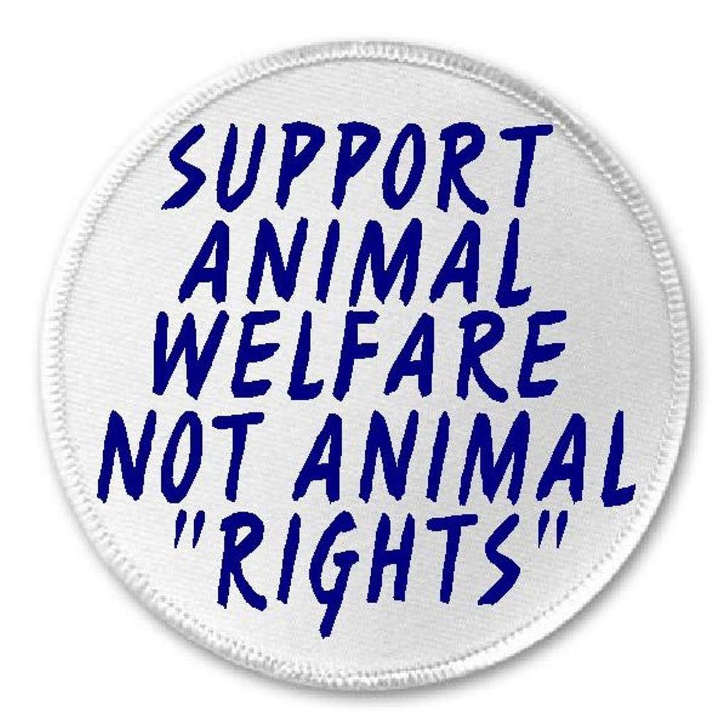 Support Animal Welfare Not Animal Rights - 3