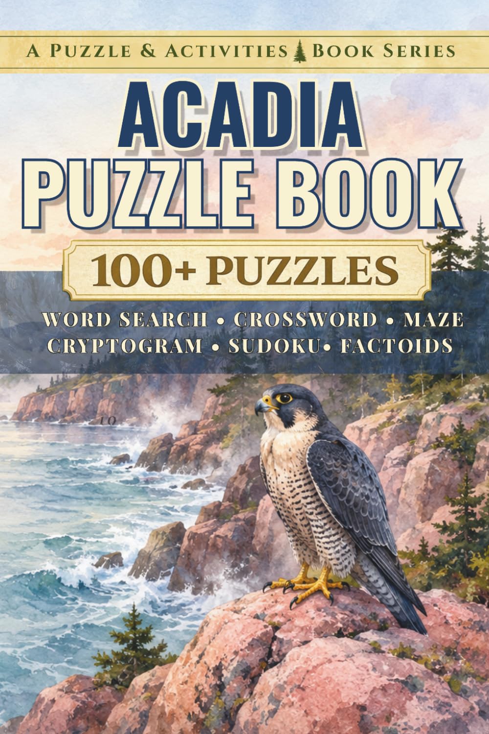 Acadia: An Unofficial Puzzle & Activities Book with 100+ Word Searches, Crosswords, Mazes, Cryptograms, Sudokus, & Factoids (Puzzle and Activities Book Series)