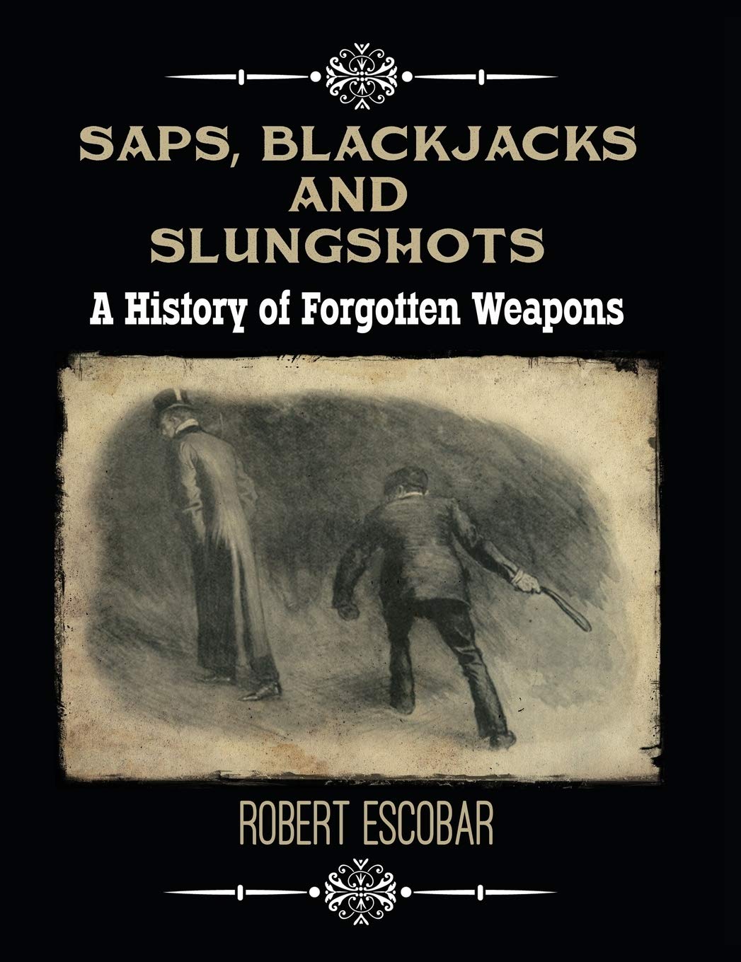Saps, Blackjacks and Slungshots: A History of Forgotten Weapons      Hardcover – May 31, 2018
