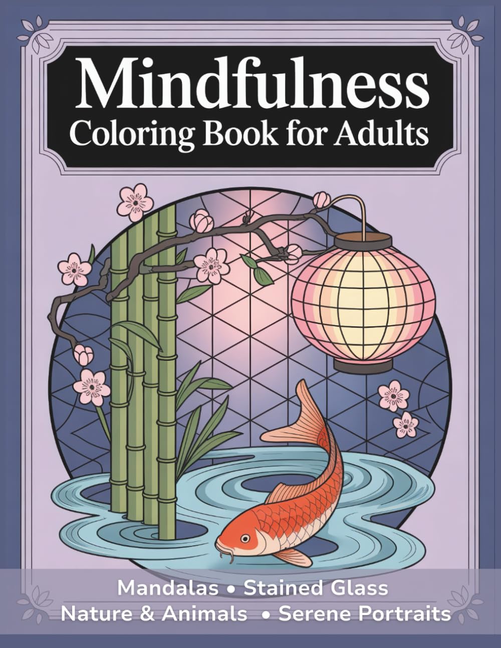 Mindfulness Coloring Book for Adults: Mandalas, Stained Glass, Nature & Animals, Serene Portraits: 50 Calming Designs for Mindful Coloring, Relaxation and Focus
