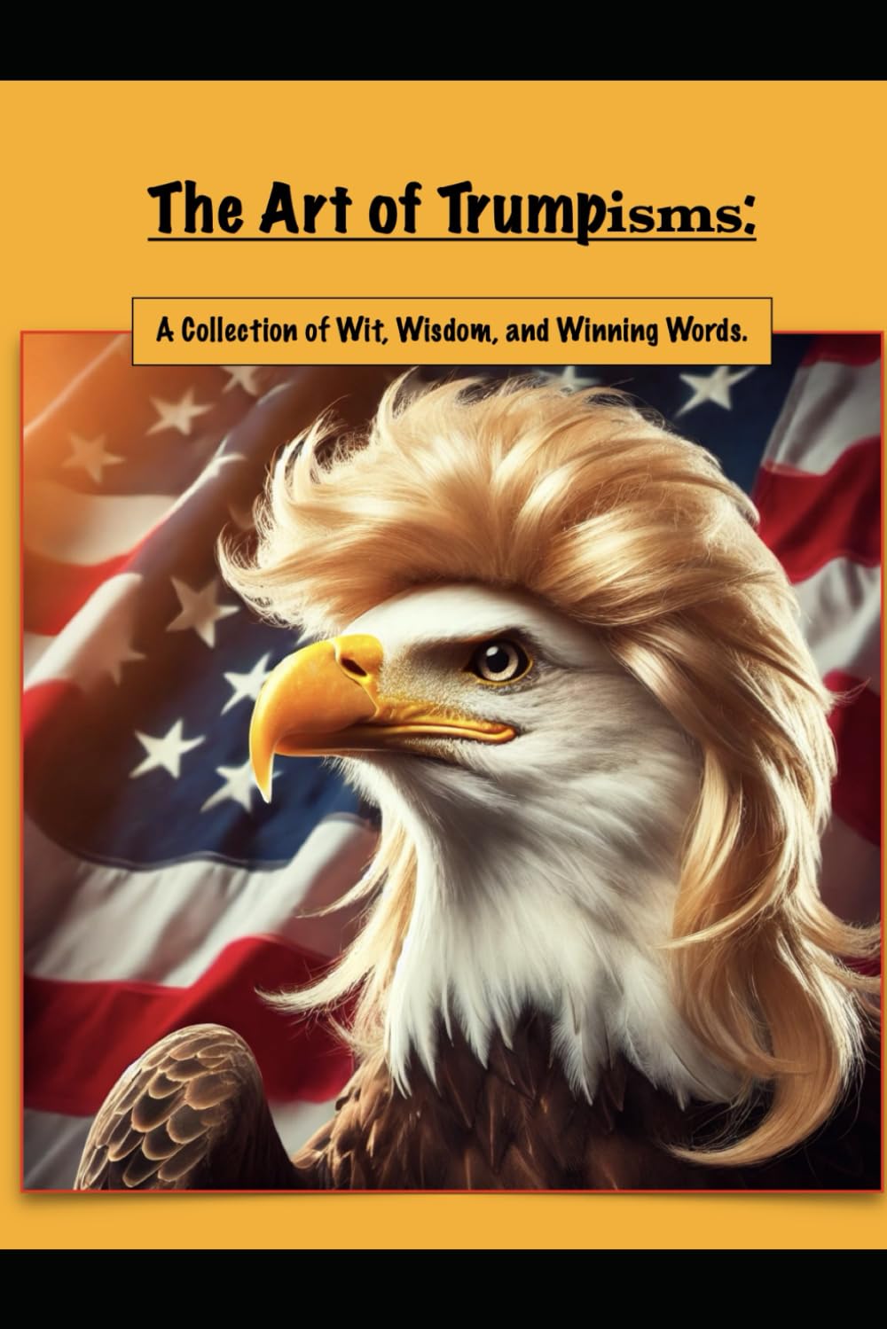 The Art of Trumpisms:: A Collection of Wit, Wisdom, and Winning Words