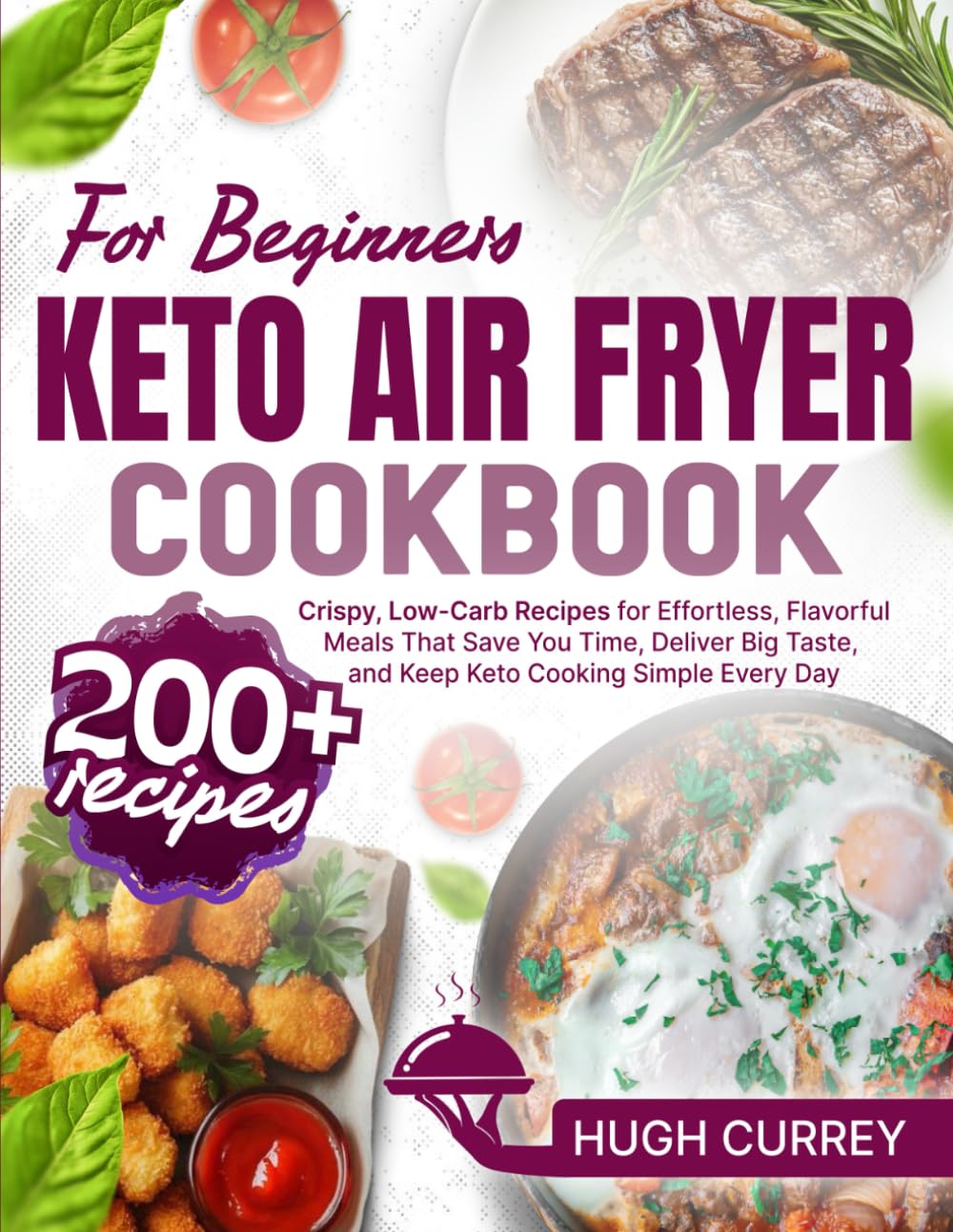 Keto Air Fryer Cookbook for Beginners: 200+ Crispy, Low-Carb Recipes for Effortless, Flavorful Meals That Save You Time, Deliver Big Taste, and Keep Keto Cooking Simple Every Day