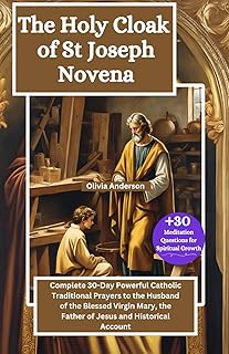 The Holy Cloak of St Joseph Novena: Complete 30-Day Powerful Catholic Traditional Prayers to the Husband of the Blessed Virgin Mary, the Father of ... Account (All Catholic Novena Prayer Books)