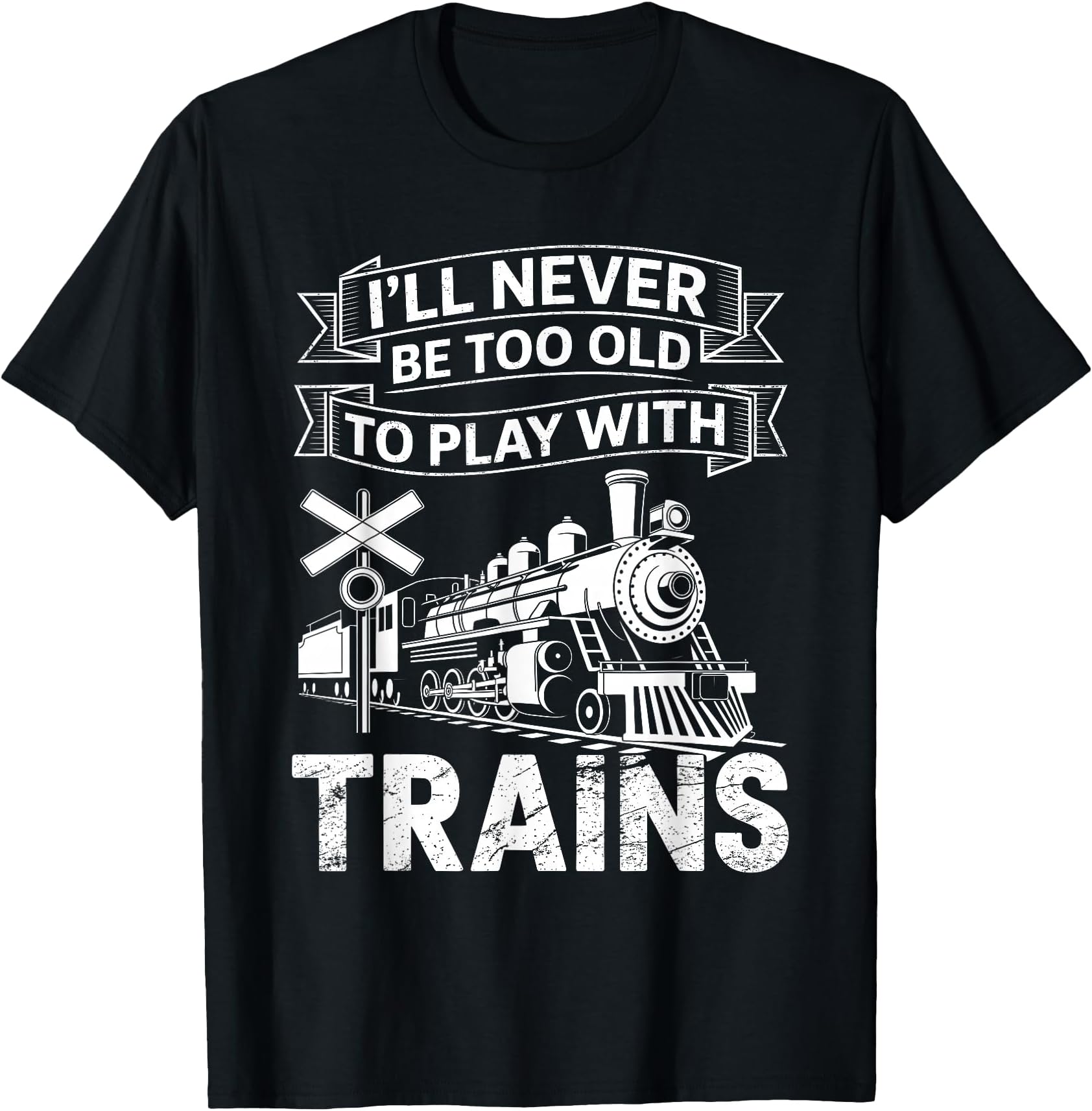 I´ll Never be Too Old to Play with Trains Funny Train T-Shirt