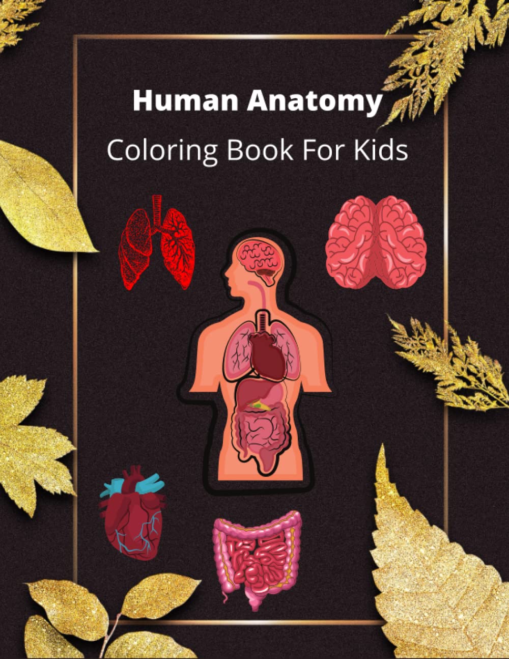 Human Anatomy Coloring Book For Kids: Collection of fun and easy human anatomy coloring pages for toddlers and preschoolers | Different coloring pages for body parts. Brain, liver, lung, heart