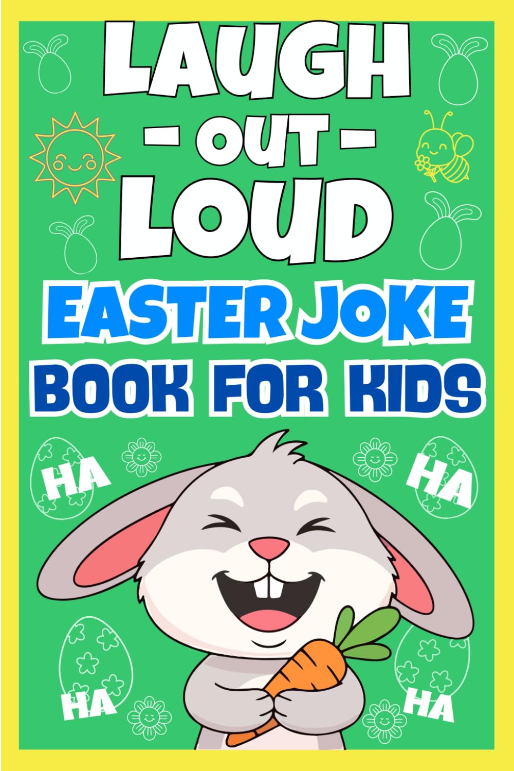 Laugh-Out-Loud Easter Joke Book For Kids: A Hilarious Easter Joke Book Filled With Fun Jokes And Riddles, Knock-Knock For Kids Boys And Girls | Easter Basket Stuffers