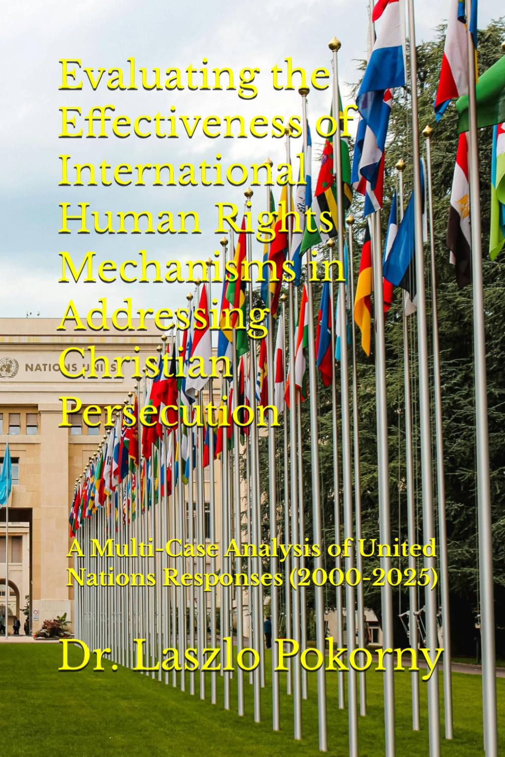 Evaluating the Effectiveness of International Human Rights Mechanisms in Addressing Christian Persecution: A Multi-Case Analysis of United Nations Responses (2000-2025)