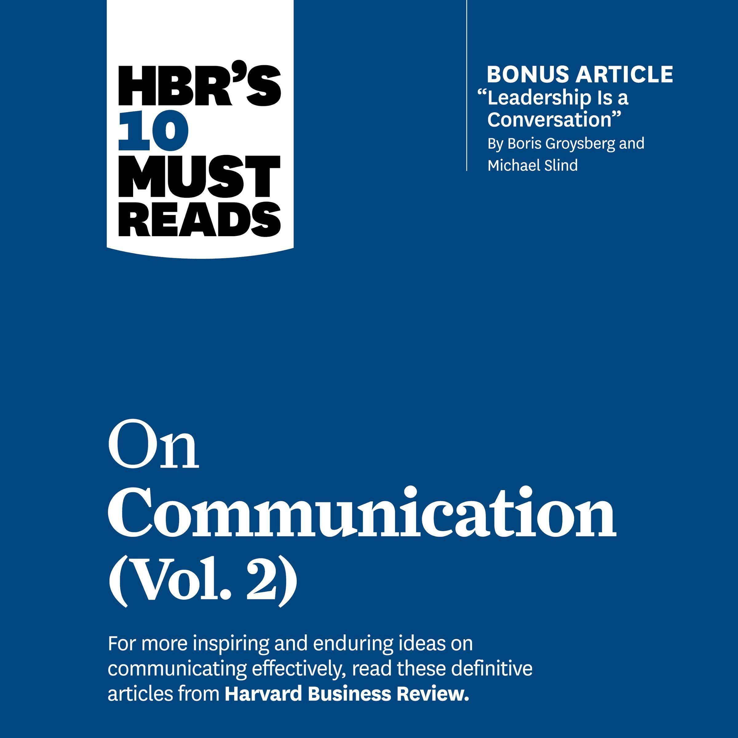 HBR's 10 Must Reads on Communication, Vol. 2 (with bonus article "Leadership Is a Conversation" by Boris Groysberg and Michael Slind)