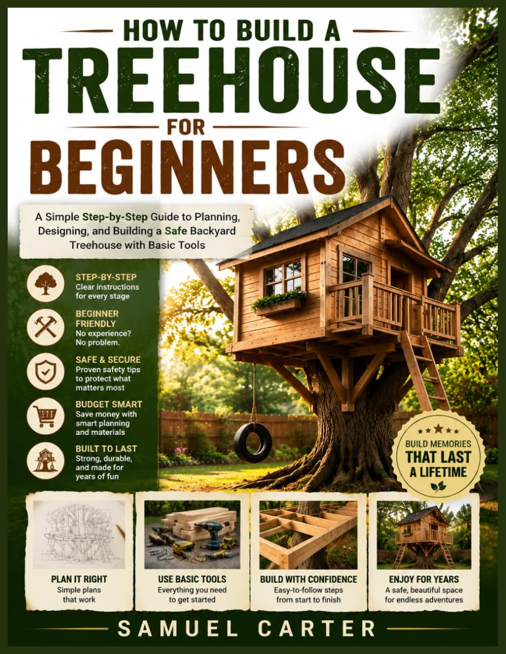 How to Build a Treehouse for Beginners: A Simple Step-by-Step Guide to Planning, Designing, and Building a Safe Backyard Treehouse with Basic Tools