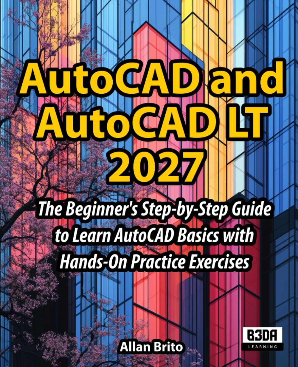 AutoCAD and AutoCAD LT: The Beginner's Step-by-Step Guide to Learn AutoCAD Basics with Hands-On Practice Exercises