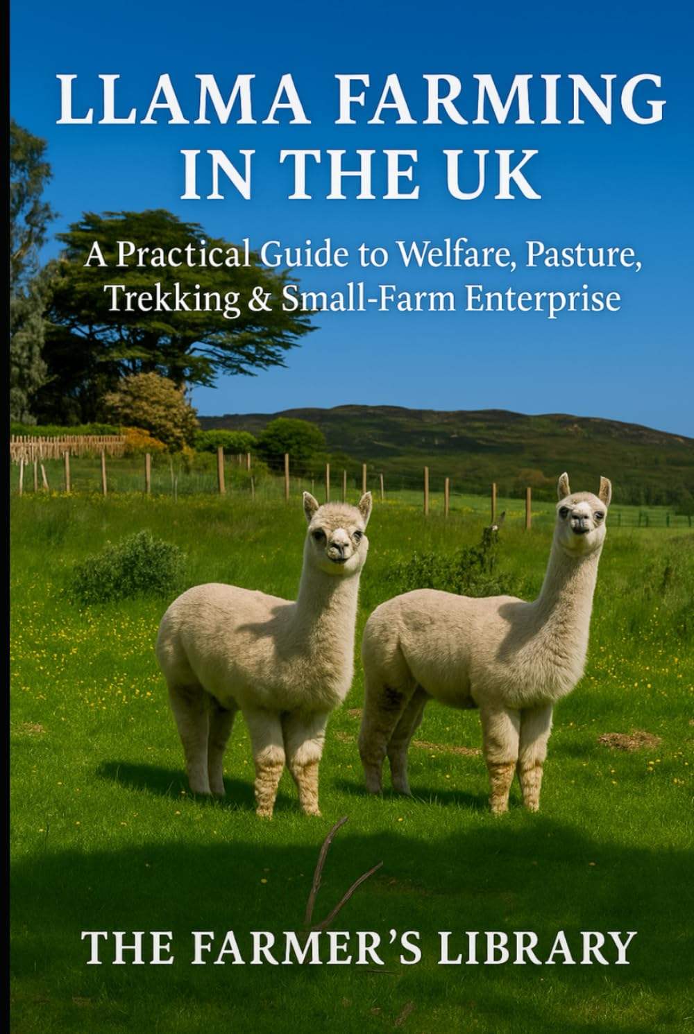 Llama Farming in the UK: A Practical Guide to Welfare, Pasture, Trekking & Small-Farm Enterprise: Care, Grazing, Handling, Health and Profitable Trekking for British Smallholders