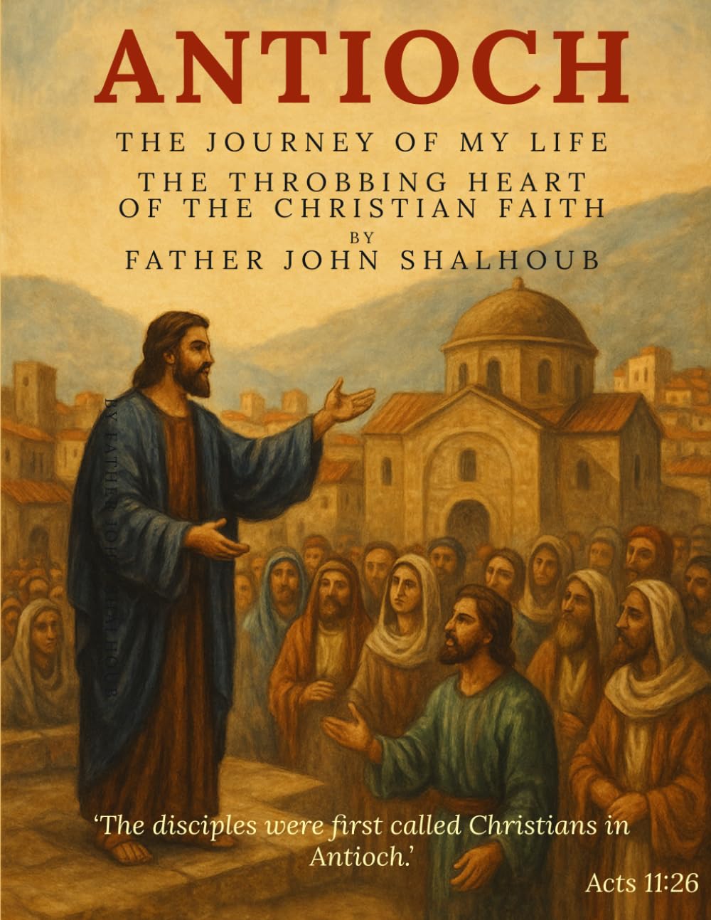 Antioch: The Journey of My Life: The Throbbing Heart of the Christian Faith