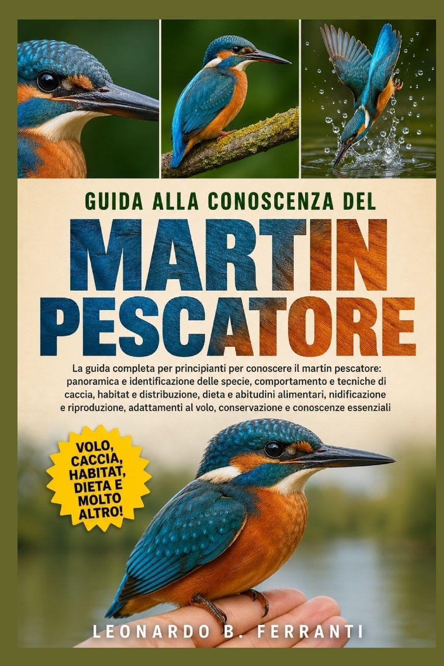 GUIDA ALLA CONOSCENZA DEL MARTIN PESCATORE: La guida completa per principianti per conoscere il martin pescatore: panoramica e identificazione ... volo, conservazione e conoscenze essenziali