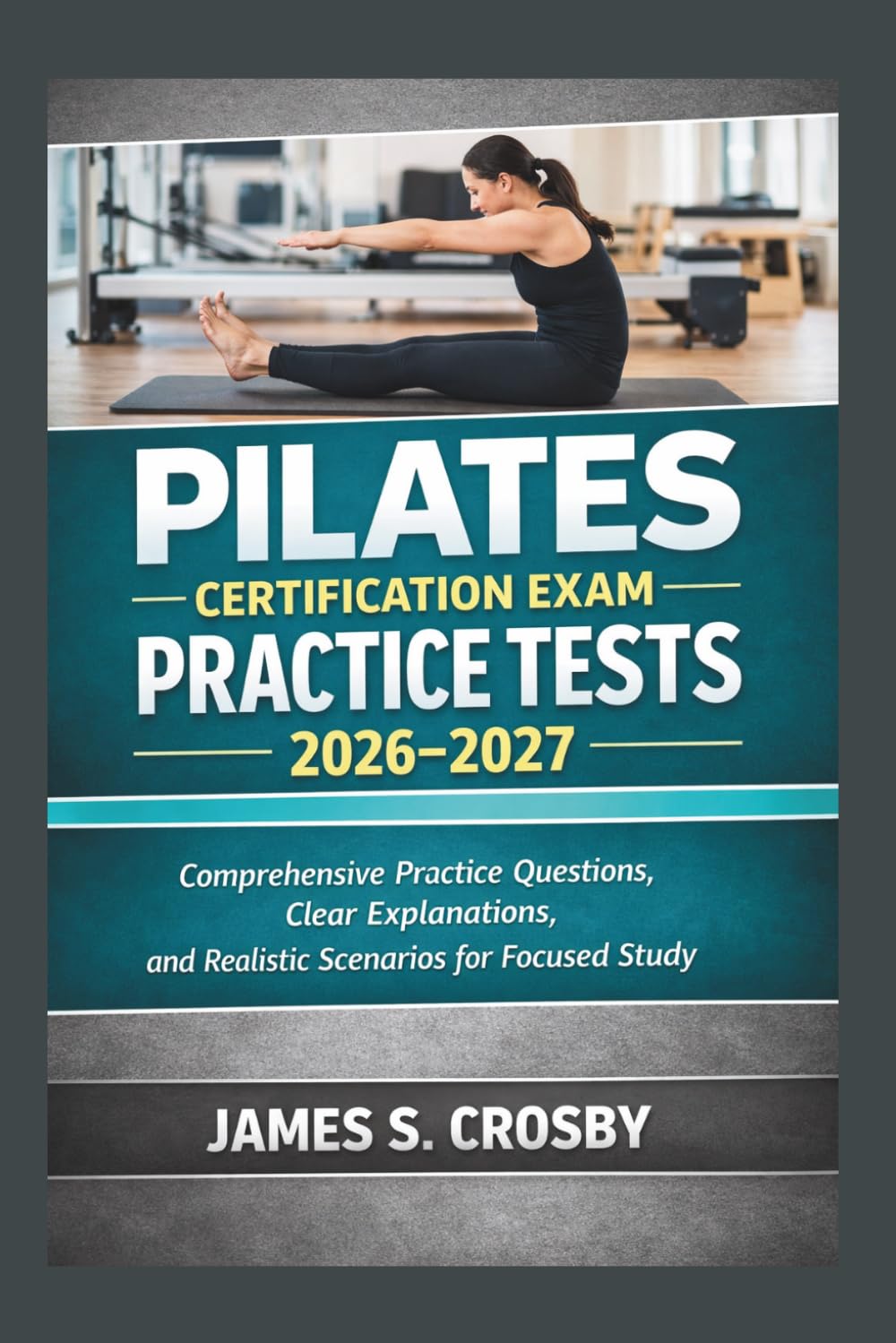 Pilates Certification Exam Practice Tests 2026–2027: Comprehensive Practice Questions, Clear Explanations, and Realistic Scenarios for Focused Study