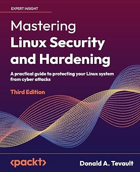 Mastering Linux Security and Hardening A practical guide to protecting your Linux system from cyber attacks