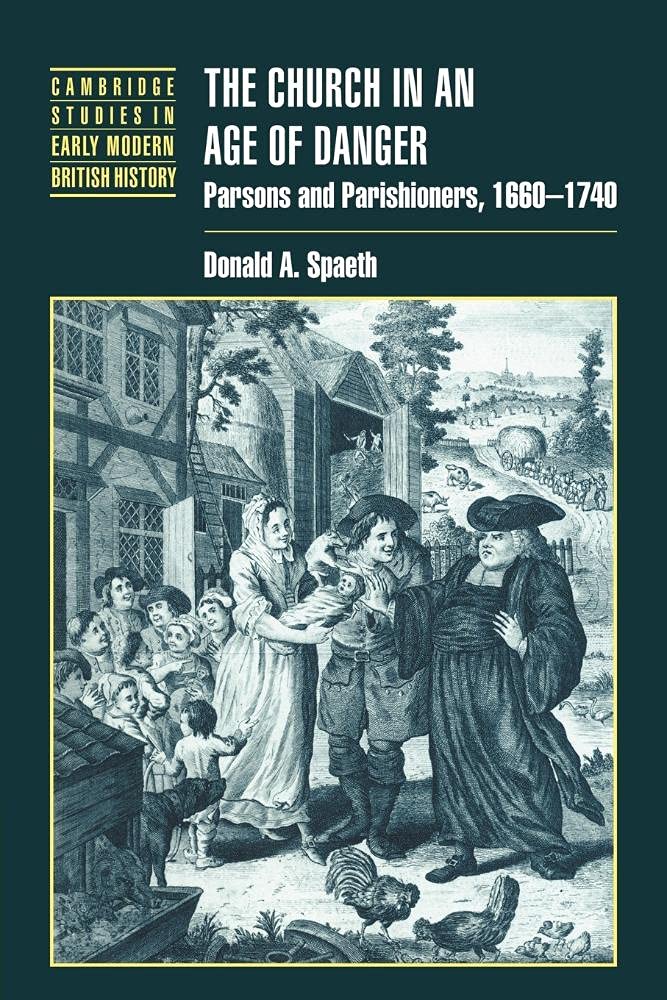 The Church in an Age of Danger: Parsons and Parishioners, 1660-1740 (Cambridge Studies in Early Modern British History)