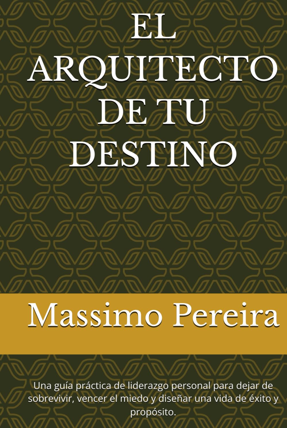 EL ARQUITECTO DE TU DESTINO: Una guía práctica de liderazgo personal para dejar de sobrevivir, vencer el miedo y diseñar una vida de éxito y propósito. (Autoayuda, Crecimiento y Superación)