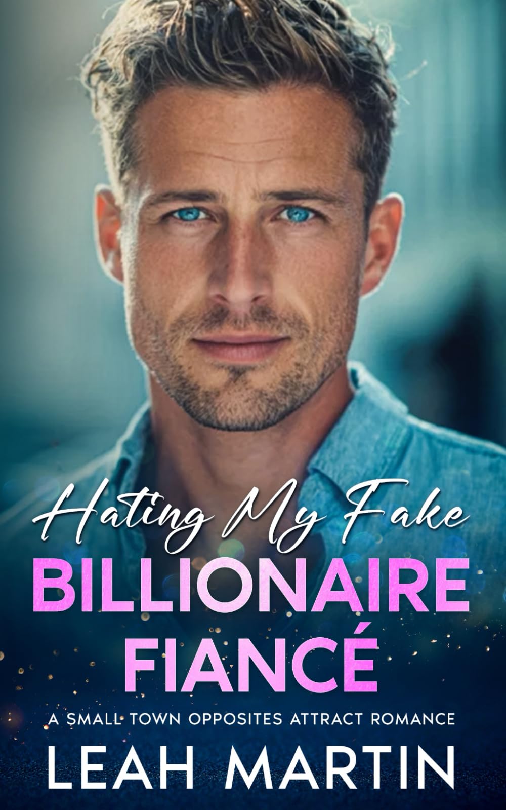 Hating My Fake Billionaire Fiancé: A Small Town Opposites Attract Romance
