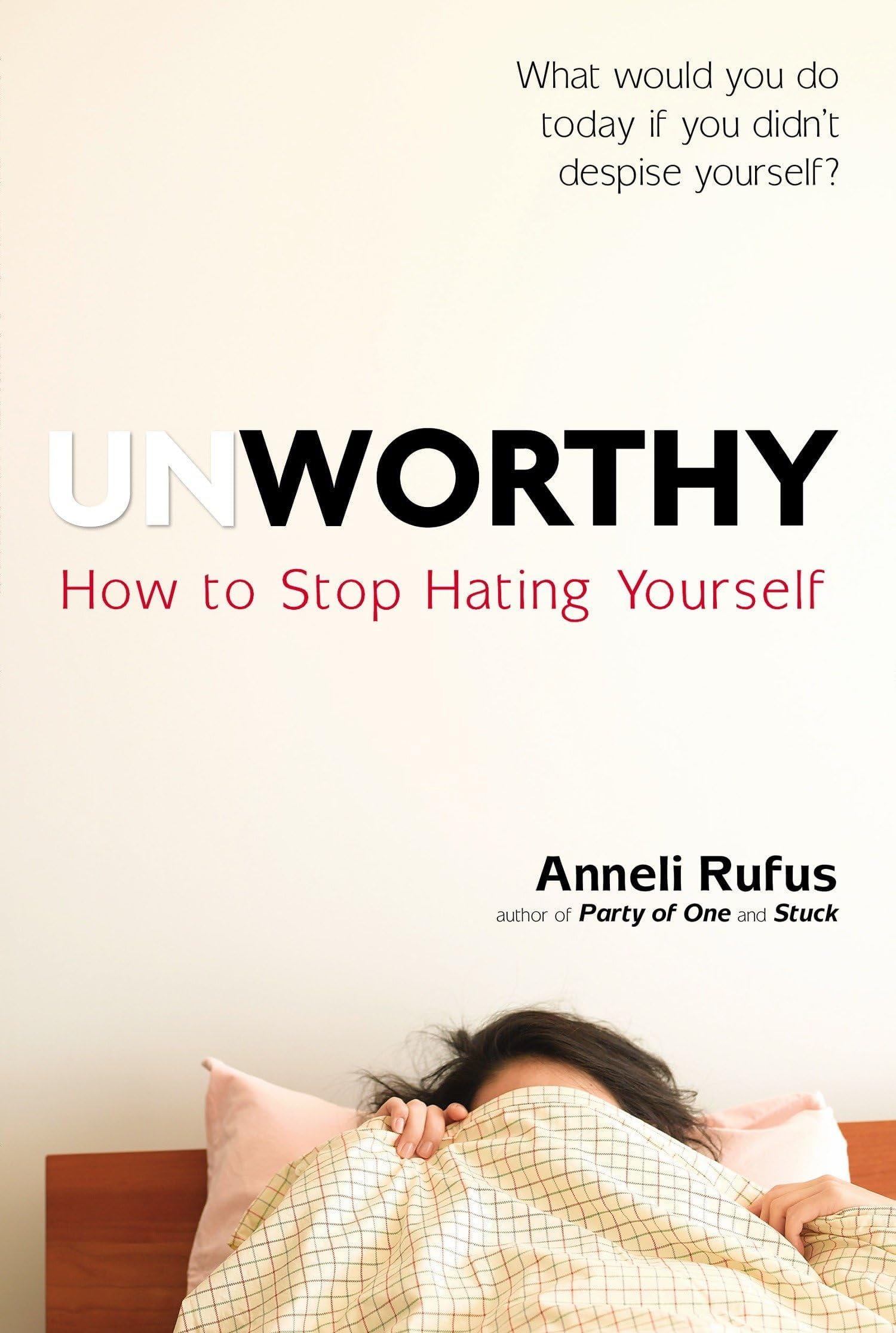 Unworthy: How to Stop Hating Yourself Paperback – May 19, 2015