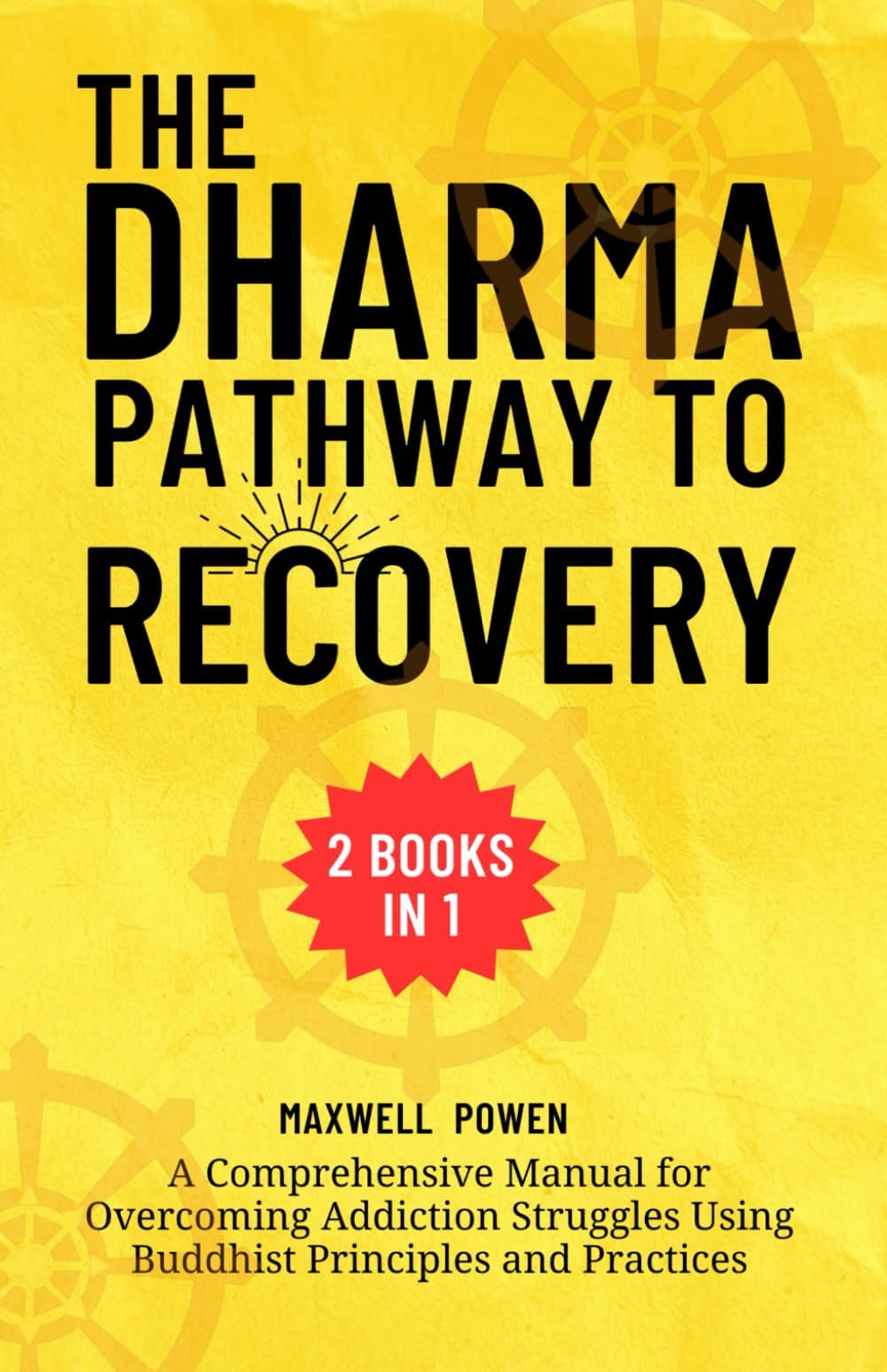 The Dharma Pathway to Recovery: A comprehensive manual for overcoming Addiction struggles using Buddhist Principles and Practices