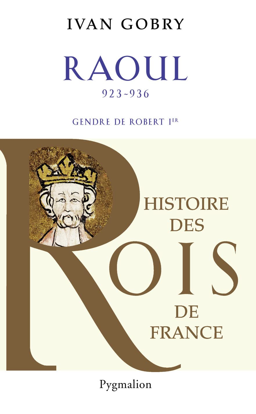Histoire des Rois de France - Raoul, 923-936: Gendre de Robert Ier