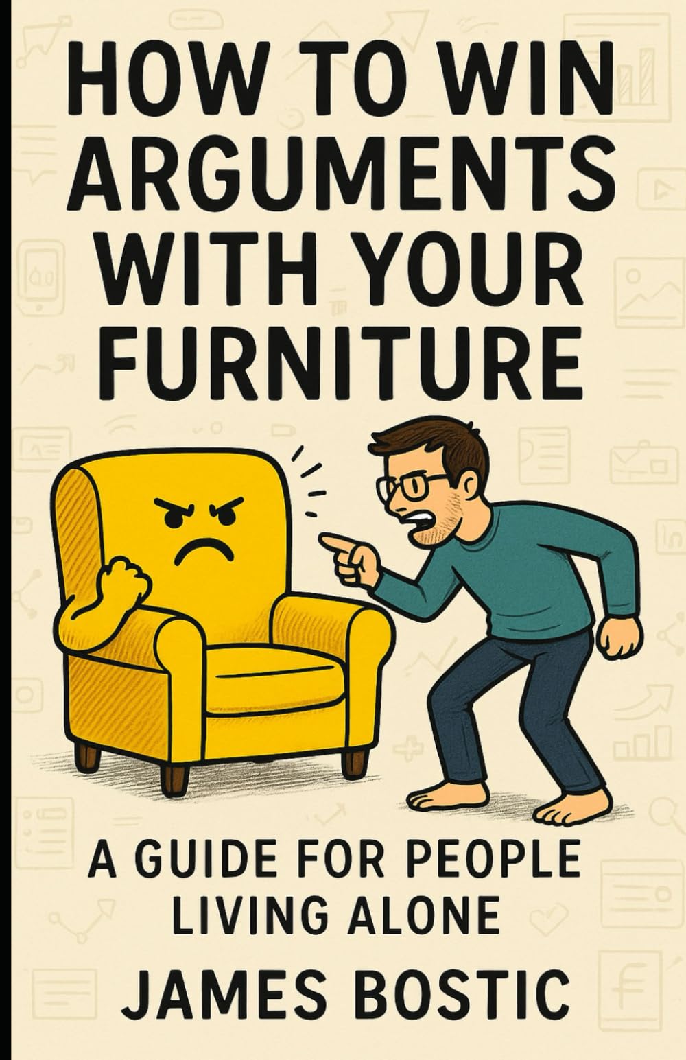 How to Win Arguments With Your Furniture: A Guide for People Living Alone: A Guide For People Living Alone (Delusional Self-Help)