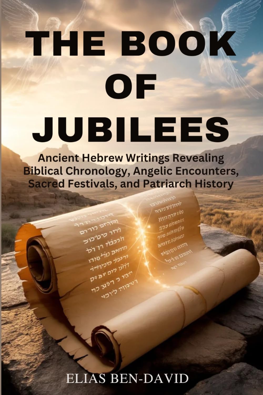 THE BOOK OF JUBILEES: Ancient Hebrew Writings Revealing Biblical Chronology, Angelic Encounters, Sacred Festivals, and Patriarch History