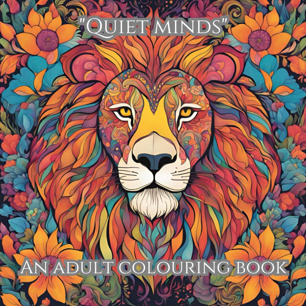 Quiet minds adult colouring book: Relax and unwind with nature inspired colouring