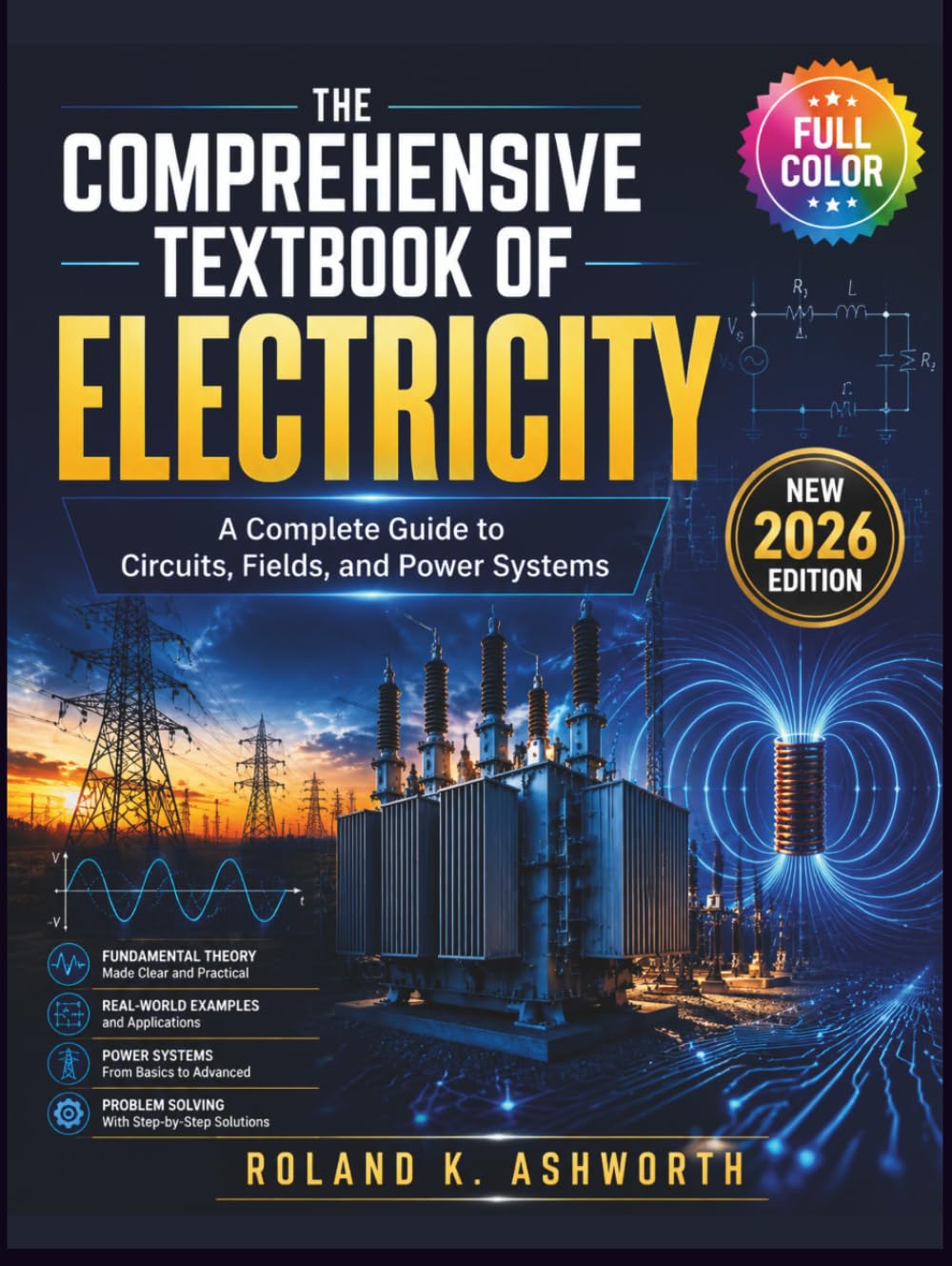THE COMPREHENSIVE TEXTBOOK OF ELECTRICITY: A Complete Guide to Circuits, Fields, and Power Systems