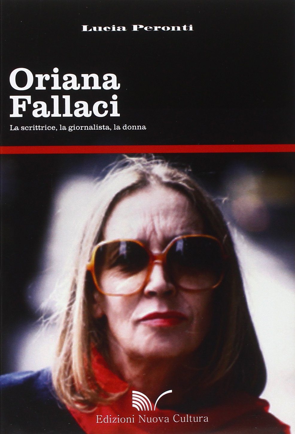 Oriana Fallaci. La scrittrice, la giornalista, la donna