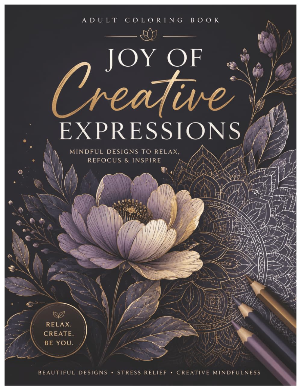 Joy of Creative Expressions: Mindful Designs to Relax, Refocus & Inspire