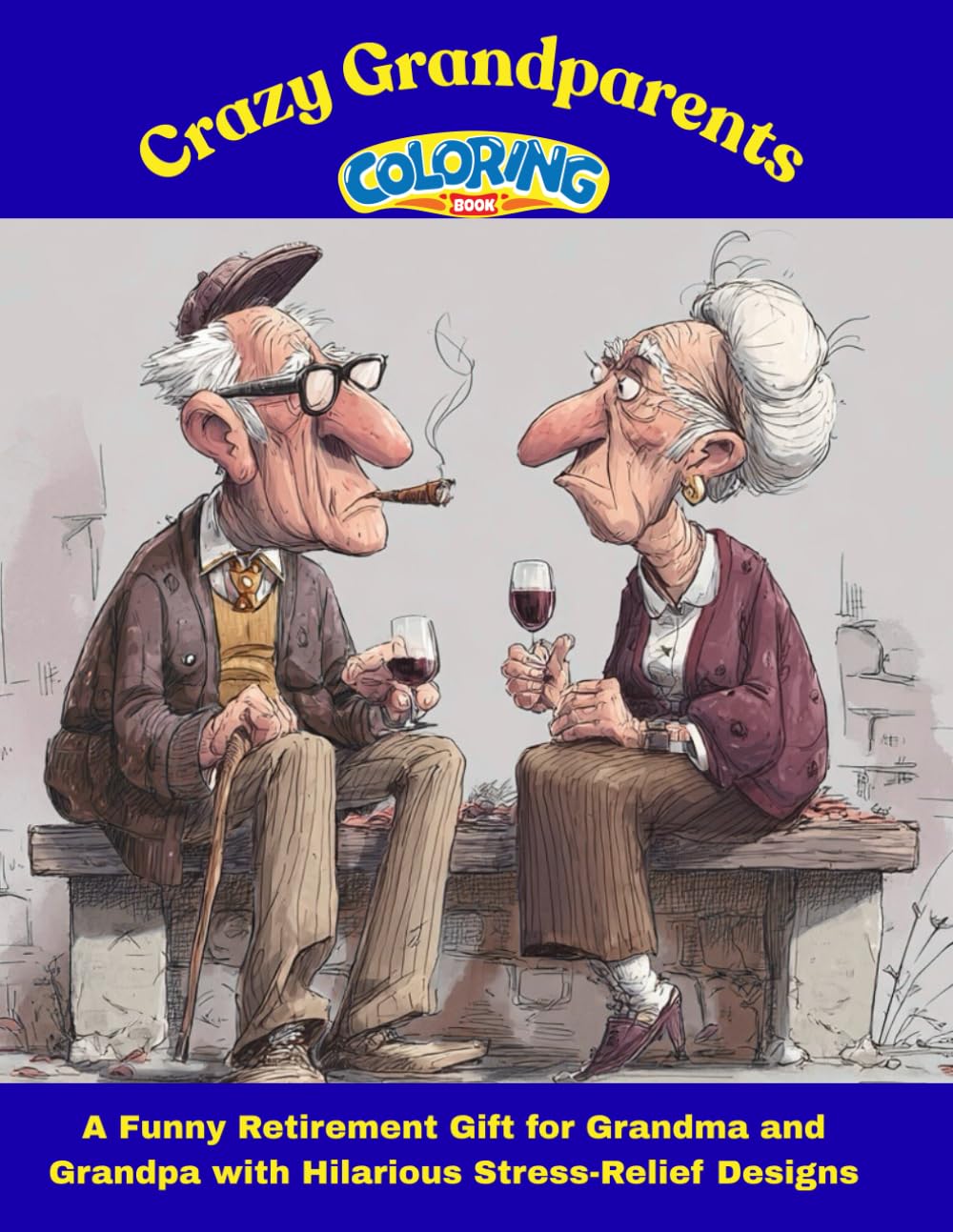 Crazy Grandparents Coloring Book: ~ A Funny Retirement Gift for Grandma and Grandpa with Hilarious Stress-Relief Designs